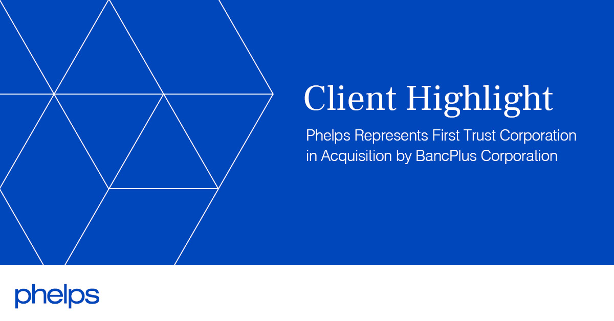 Phelps Represents First Trust Corporation in Acquisition by BancPlus